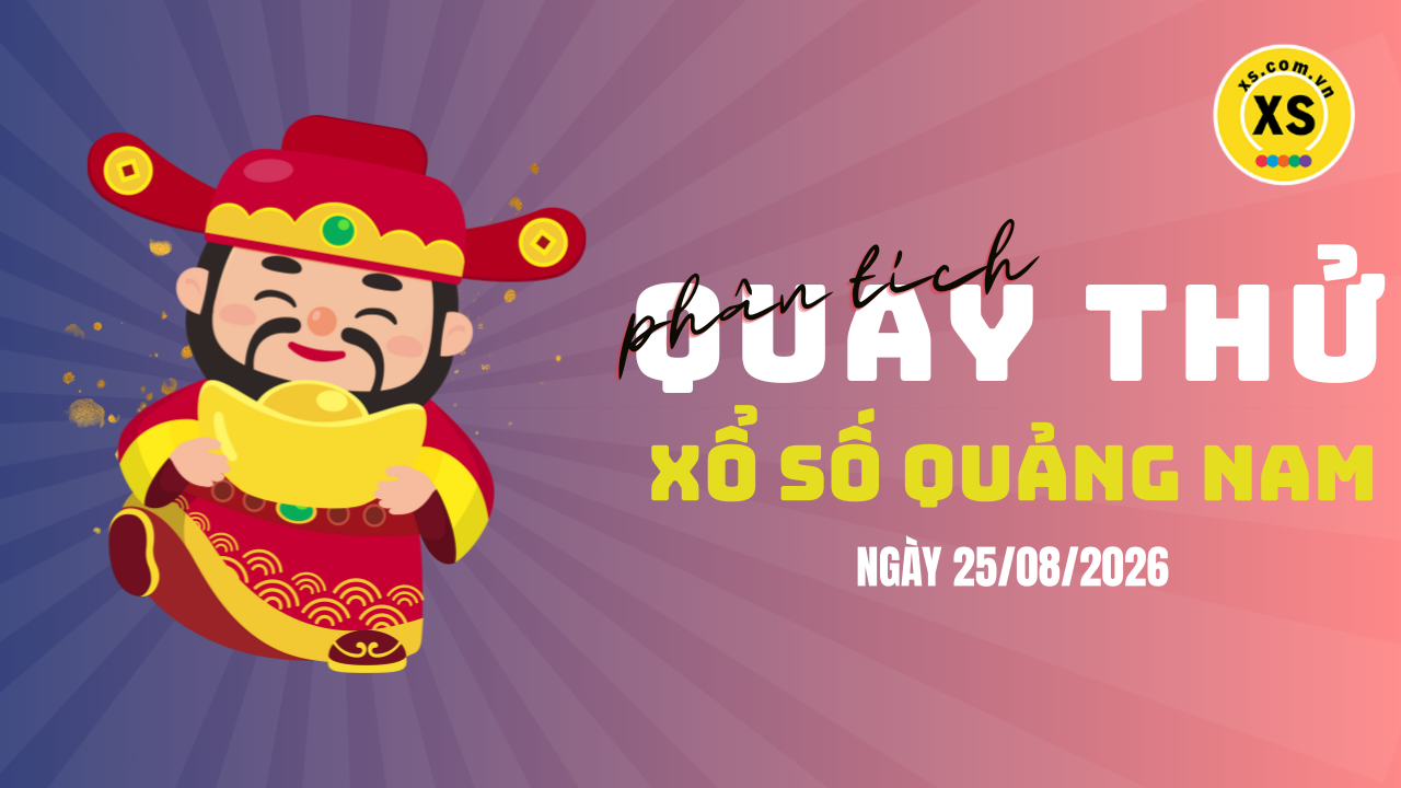 Phân tích kết quả quay thử xổ số Quảng Nam 25/8/2026