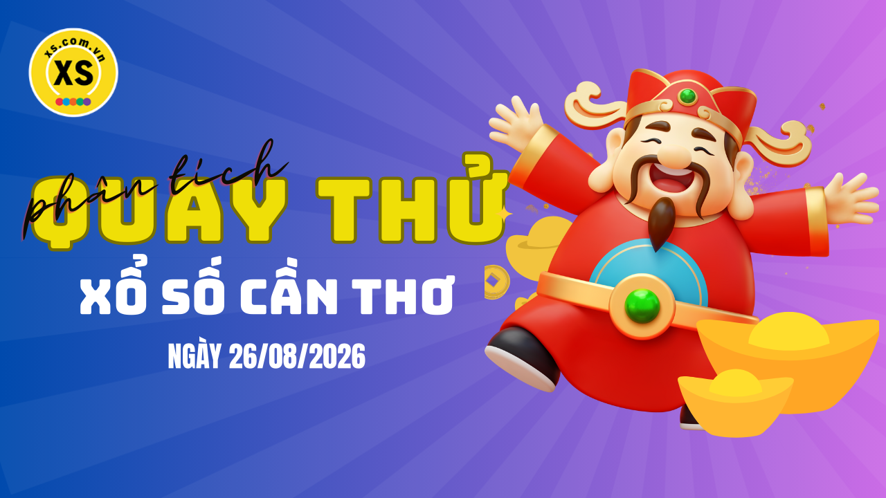 Phân tích kết quả quay thử xổ số Cần Thơ 26/8/2026