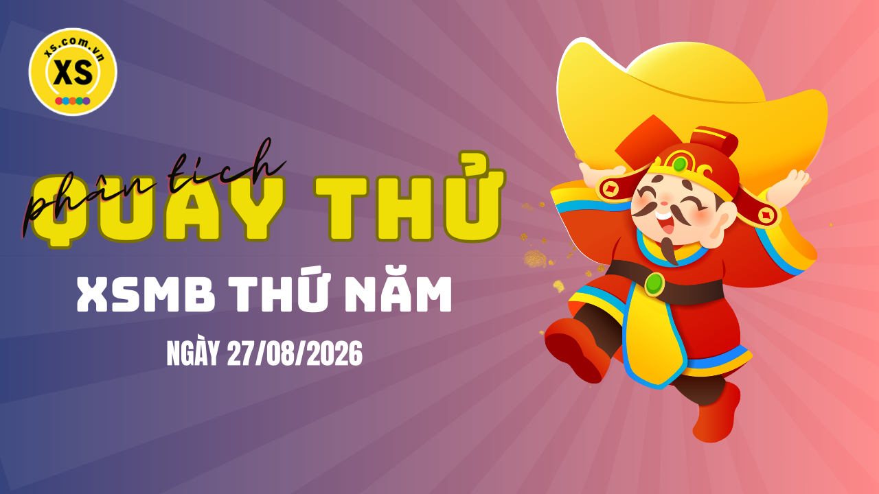 Quay thử XSMB 27/8 : Quay thử kết quả xổ số miền Bắc ngày 27/8/2026
