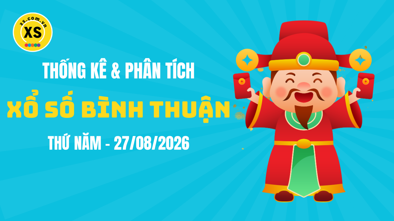 Thống kê XSBTH 27/8 : Thống kê và phân tích xổ số Bình Thuận ngày 27/8/2026