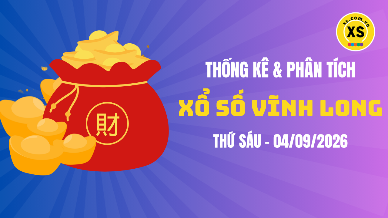 Thống kê XSVL 4/9 : Thống kê và phân tích xổ số Vĩnh Long ngày 4/9/2026