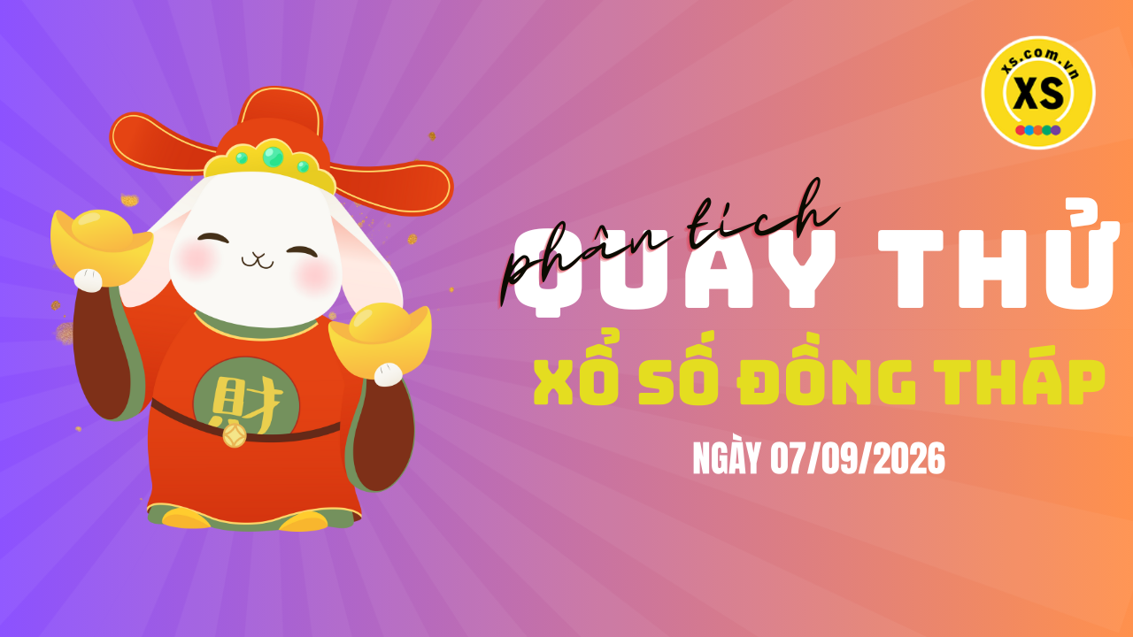 Phân tích kết quả quay thử xổ số Đồng Tháp 7/9/2026