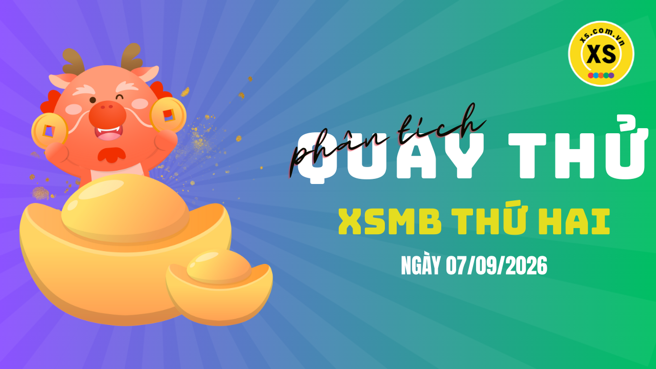 Quay thử XSMB 7/9 : Quay thử kết quả xổ số miền Bắc ngày 7/9/2026
