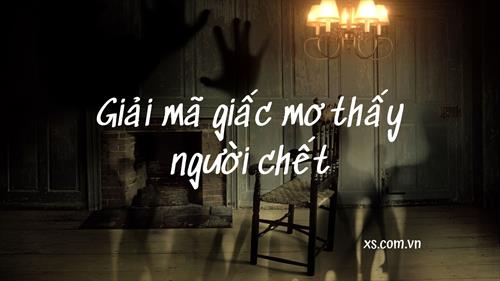 Điềm báo khi nằm mơ thấy người chết Mơ thấy người chết đánh số gì 1 Điềm báo khi nằm mơ thấy người chết Mơ thấy người chết đánh số gì 1